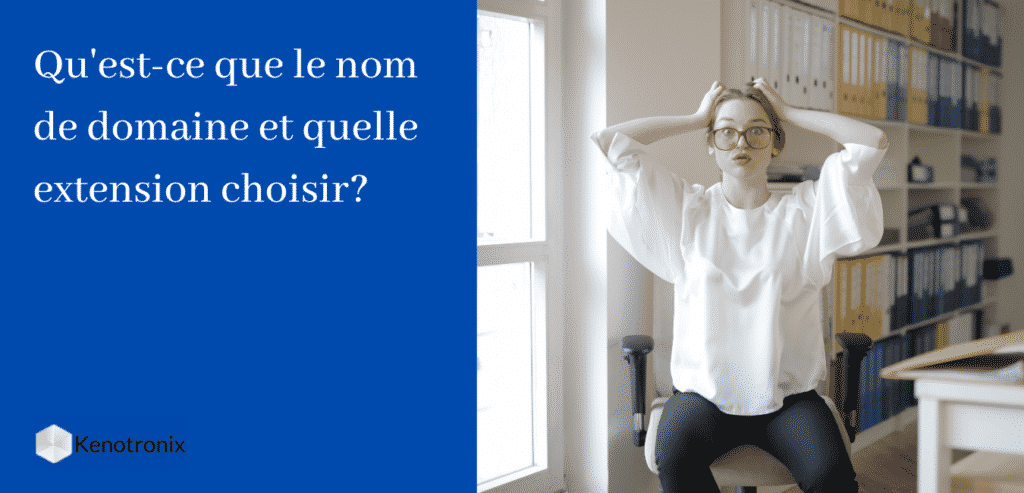Qu'est-ce qu’un nom de domaine et quelle extension de domaine dois-je utiliser?